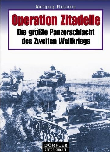 Fleischer, Wolfgang Operation Zitadelle: Die grösste Panzerschlacht des Zweiten Weltkriegs