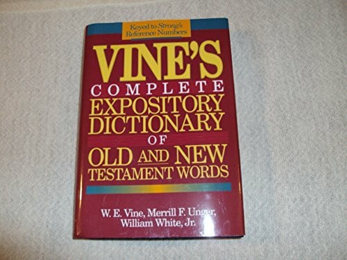 Vine, W. E. Vine's Complete Expository Dictionary of Old and New Testament Words: W.E. Vine ; Edited by Merrill F. Unger, William White, Jr