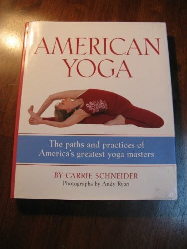 Schneider, Carrie American Yoga: The Paths And Practices of America's Greatest Yoga Masters