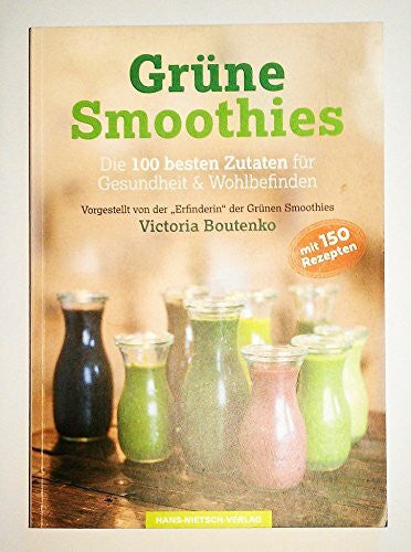 Boutenko, Victoria Grüne Smoothies: Die 100 besten Zutaten für Gesundheit & Wohlbefinden