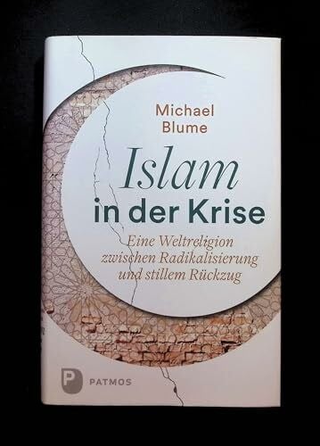 Blume, Michael Islam in der Krise: Eine Weltreligion zwischen Radikalisierung und stillem Rückzug