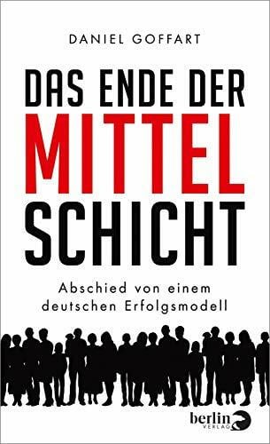 Goffart, Daniel Das Ende der Mittelschicht: Abschied von einem deutschen Erfolgsmodell