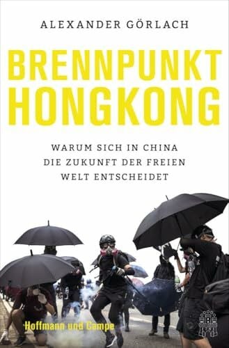 Görlach, Alexander Brennpunkt Hongkong: Warum sich in China die Zukunft der freien Welt entscheidet