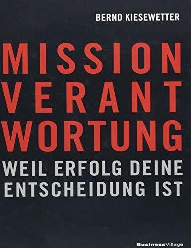Kiesewetter, Bernd MISSION VERANTWORTUNG: Weil Erfolg deine Entscheidung ist