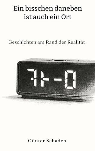 Schaden, Günter Ein bisschen daneben ist auch ein Ort: Geschichten am Rand der Realität