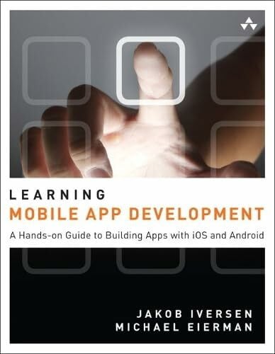 Iversen / Eierman, Jakob Iversen / Michael Eierman Learning Mobile App Development: A Hands-on Guide to Building Apps with iOS and Android