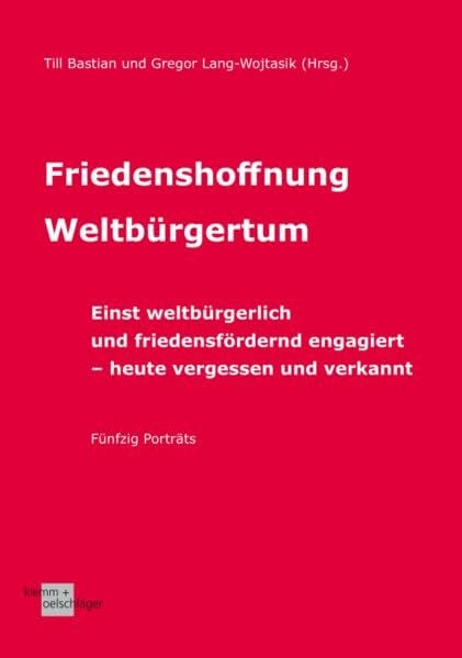 Till Bastian, Gregor Lang-Wojtasik (Hrsg.) Friedenshoffnung Weltbürgertum: Einst weltbürgerlich und friedensfördernd engagiert – heute vergessen und verkannt. Fünfzig Porträts