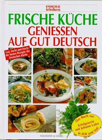 Lafer, Johann Frische Küche, genießen auf gut deutsch: Gut, leicht und frisch: die besten Rezepte der Deutschen Küche. Das Buch z. ZDF/3sat-Serie