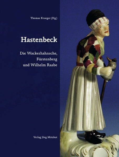 Krueger, Thomas Hastenbeck: Die Wackerhahnsche, Fürstenberg und Wilhelm Raabe (Schriften zur Geschichte des Fürstenberger Porzellans)