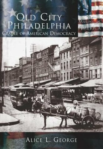 George, Alice L. Old City Philadelphia:: Cradle of American Democracy (The Making of America)