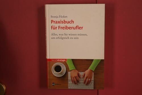 Hofert, Svenja Praxisbuch für Freiberufler: Alles, was Sie wissen müssen, um erfolgreich zu sein