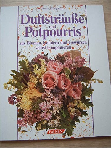 Effelsberg, Anne Duftsträusse und Potpourris. Aus Blumen, Kräutern und Gewürzen selbst komponieren