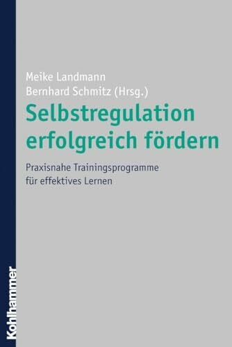 Schmitz, Bernhard Selbstregulation erfolgreich fördern: Praxisnahe Trainingsprogramme für effektives Lernen