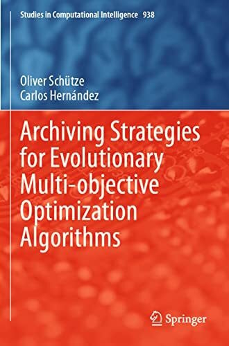 Schütze, Oliver Archiving Strategies for Evolutionary Multi-objective Optimization Algorithms (Studies in Computational Intelligence, Band 938)