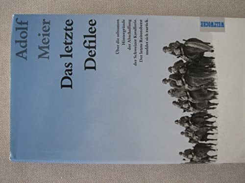 adolf meier Das letzte Defilee. Über die seltsamen Hintergründe der Abschaffung der Schweizer Kavallerie - Der letzte Reiteroberst meldet sich züruck