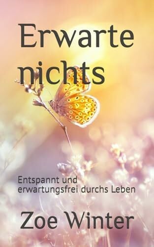 Winter, Zoe Erwarte nichts: Entspannt und erwartungsfrei durchs Leben
