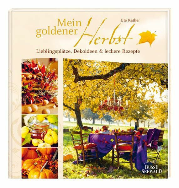Rather, Ute Mein goldener Herbst: Lieblingsplätze, Dekoideen & leckere Rezepte