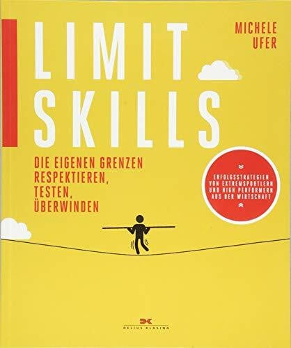 Ufer, Michele Limit Skills: Die eigenen Grenzen respektieren, testen, überwinden - Tipps vom Experten für Sport- und Managementpsychologie - Erfolgsstrategien von ... Bergsteigern und weiteren Leistungsportlern