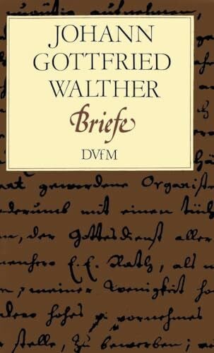 Hans-Joachim Schulze (Hrsg.) Johann Gottfried Walther: Briefe (BDV 482 )