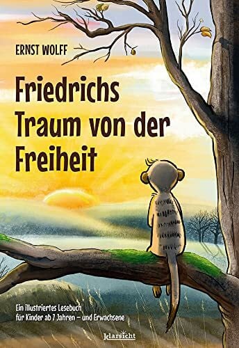 Ernst Wolff Friedrichs Traum von der Freiheit: Ein illustriertes Lesebuch für Kinder ab 7 Jahren - und Erwachsene