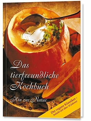Gabriele-Verlag Das Wort Das tierfreundliche Kochbuch - der vegane Klassiker, beliebt seit über 10 Jahren! Hin zur Natur. Die besten Gerichte in Kürze auf dem Tisch: Hin zur ... Klassiker - beliebt seit über 10 Jahren!