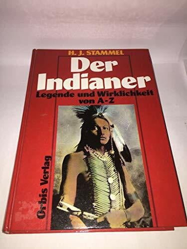H. J Stammel Indianer. Legende und Wirklichkeit von A - Z