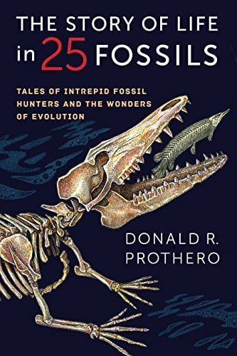 Prothero, Donald R. Story of Life in 25 Fossils: Tales of Intrepid Fossil Hunters and the Wonders of Evolution