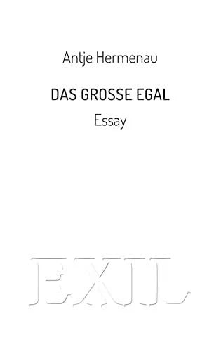 Hermenau, Antje Das große Egal: Essay (EXIL)