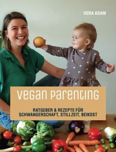 Seebacher, Dominik Vegan Parenting: Ratgeber & Rezepte für Schwangerschaft, Stillzeit, Beikost