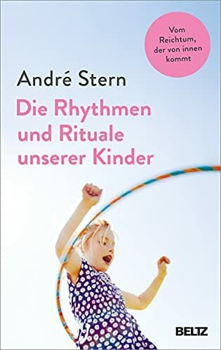 Stern, André Die Rhythmen und Rituale unserer Kinder: Vom Reichtum, der von innen kommt