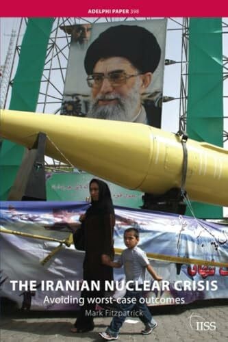 Fitzpatrick, Mark The Iranian Nuclear Crisis: Avoiding worst-case outcomes (Adelphi series) (Adelphi Series, 398, Band 398)