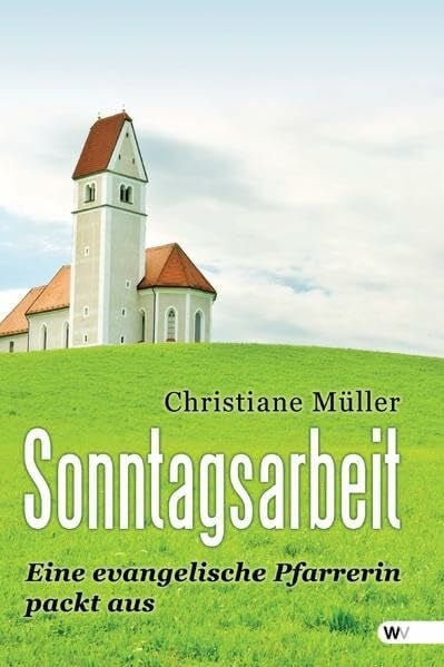 Müller, Christiane Sonntagsarbeit: Eine evangelische Pfarrerin packt aus