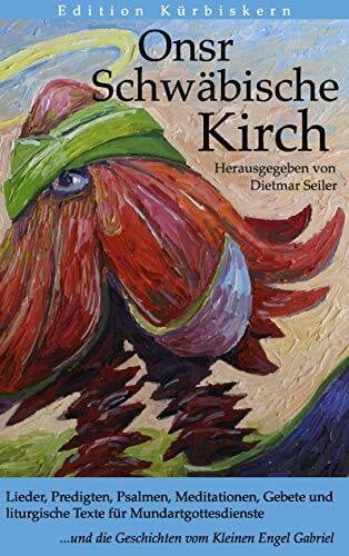 Seiler, Dietmar Onsr Schwäbische Kirch: Lieder, Predigten, Psalmen, Meditationen, Gebete und liturgische Texte für Mundartgottesdienste und die Geschichten vom Kleinen Engel Gabriel