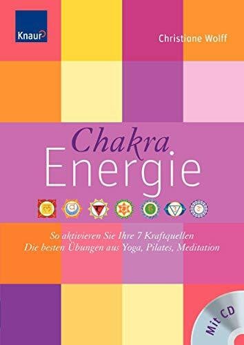 Wolff, Christiane Chakra-Energie: So aktivieren Sie Ihre 7 Kraftquellen Die besten Übungen aus Yoga, Pilates, Tai Chi