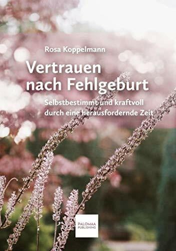Koppelmann, Rosa Vertrauen nach Fehlgeburt: Selbstbestimmt und kraftvoll durch eine herausfordernde Zeit