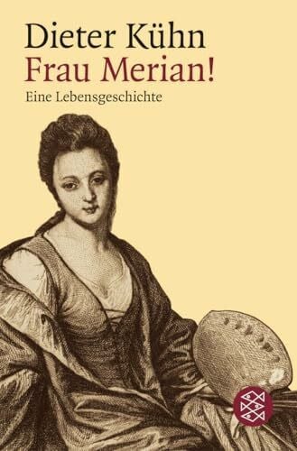Kühn, Dieter Frau Merian!: Eine Lebensgeschichte