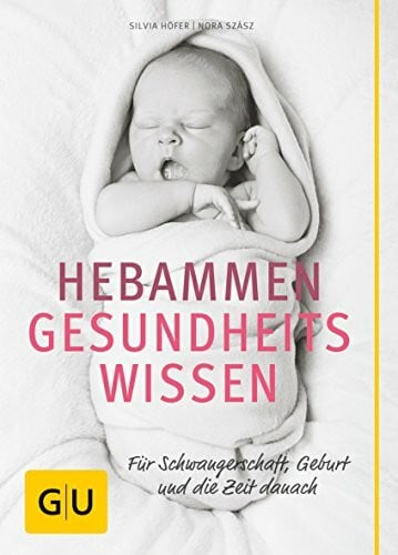 Höfer, Silvia Hebammen-Gesundheitswissen: Verlässlicher Rat - für Schwangerschaft, Geburt und die Zeit danach