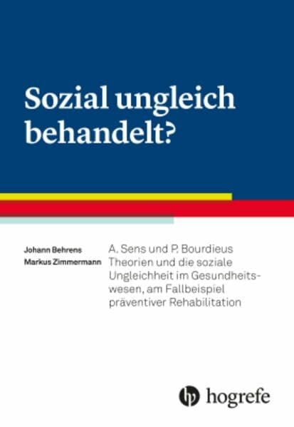Zimmermann, Markus Sozial ungleich behandelt?: A. Sens und P. Bourdieus Theorien und die soziale Ungleichheit im Gesundheitswesen, am Fallbeispiel präventiver Rehabilitation
