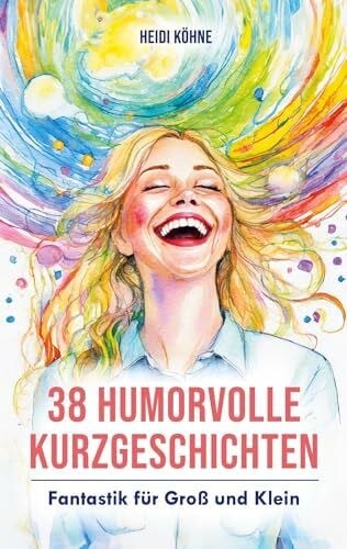 Köhne, Heidi 38 Humorvolle Kurzgeschichten: Fantastik für Groß und Klein