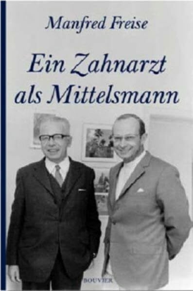 Freise, Manfred Ein Zahnarzt als Mittelsmann: Erinnerungen