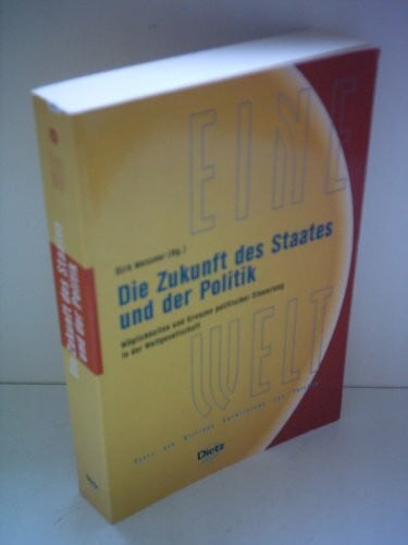Messner, Dirk Die Zukunft des Staates und der Politik: Möglichkeiten und Grenzen politischer Steuerung in der Weltgesellschaft (Reihe EINE Welt: Texte der Stiftung Entwicklung und Frieden)