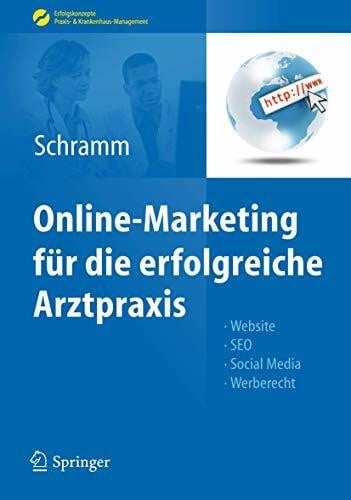 Schramm, Alexandra Online-Marketing für die erfolgreiche Arztpraxis: Website, SEO, Social Media, Werberecht (Erfolgskonzepte Praxis- & Krankenhaus-Management)