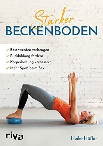 Höfler, Heike Starker Beckenboden: Beschwerden vorbeugen, Rückbildung fördern, Körperhaltung verbessern, mehr Spaß am Sex