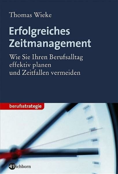 Wieke, Thomas Erfolgreiches Zeitmanagement. Wie Sie Ihren Berufsalltag effektiv planen und Zeitfallen vermeiden