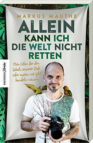 Flessner, Bernd Allein kann ich die Welt nicht retten: Mein Leben für den Schutz unserer Erde oder warum wir jetzt handeln müssen