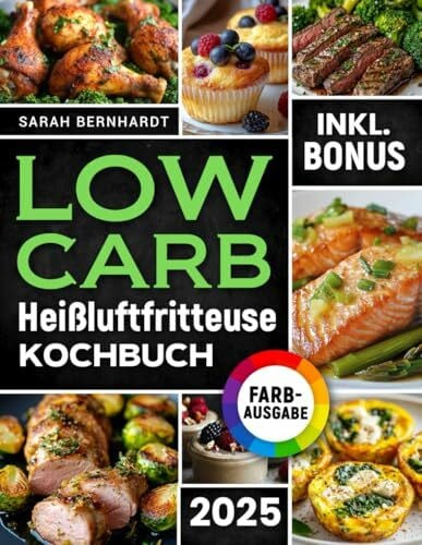 Bernhardt, Sarah Das Low Carb Heißluftfritteuse Kochbuch: Köstliche Low Carb Rezepte für Ihren Airfryer – Schnell, einfach und effektiv abnehmen ohne auf Geschmack zu verzichten | inkl. Challenge & Nährwertangaben