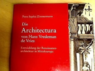 Zimmermann, Petra S Die Architectura von Hans Vredeman de Vries: Entwicklung der Renaissancearchitektur in Mitteleuropa (Kunstwissenschaftliche Studien)