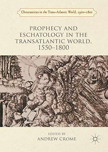 Crome, Andrew Prophecy and Eschatology in the Transatlantic World, 1550-1800 (Christianities in the Trans-Atlantic World)