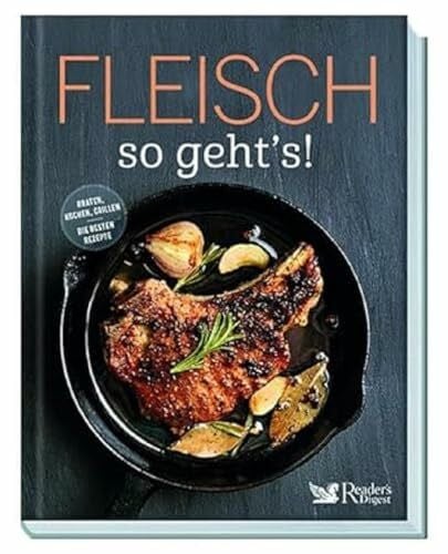 Reader's Digest: Verlag Das Beste GmbH Fleisch – so geht’s!: Nachhaltiger Genuss mit Fleisch aus der Region: Rezeptideen zum Grillen, Braten, Schmoren & Kochen von zart bis deftig. Tipps und Hintergrundwissen für Fleisch-Liebhaber