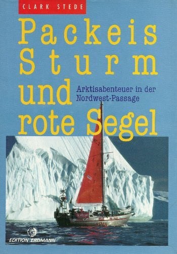 Stede, Clark Packeis, Sturm und rote Segel (7507 054). Arktisabenteuer in der Nordwest- Passage